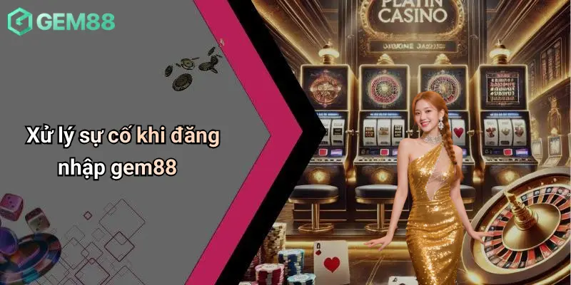 Xử lý sự cố khi đăng nhập gem88